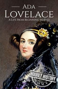 Ada Lovelace: A Life from Beginning to End (Biographies of Women in History)