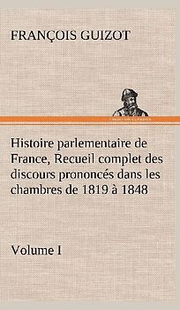 Histoire parlementaire de France,  Volume I. Recueil complet des discours prononcés dans les chambres de 1819 à 1848