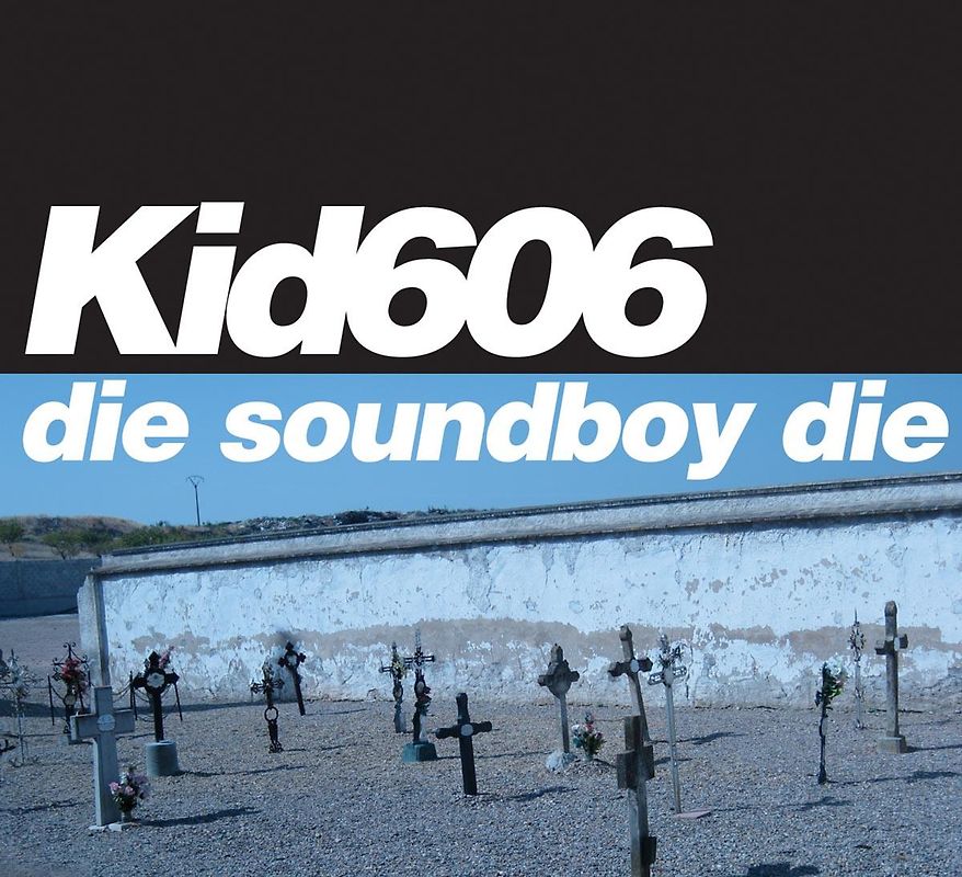 Kid 606 - Die Soundboy die