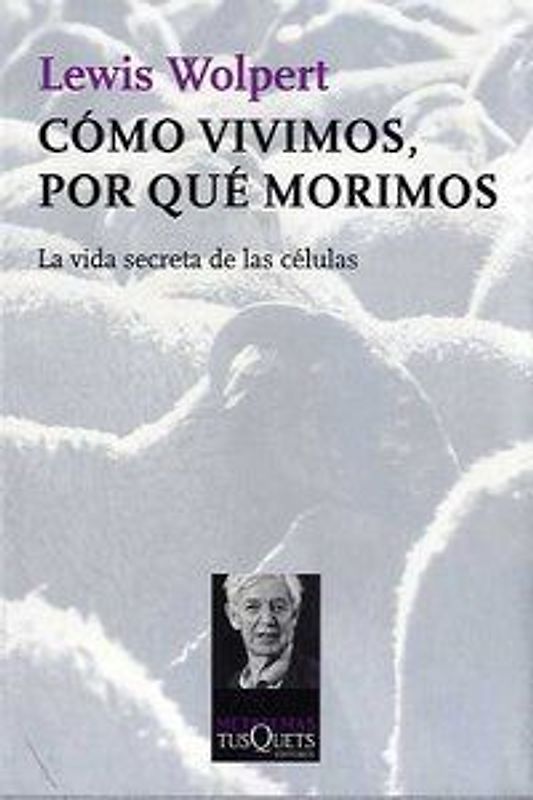 Cómo vivimos, por qué morimos : la vida secreta de las células