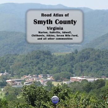 Road Atlas of Smyth County, Virginia: Marion, Saltville, Adwolf, Chilhowie, Atkins, Seven Mile Ford, and all other communities