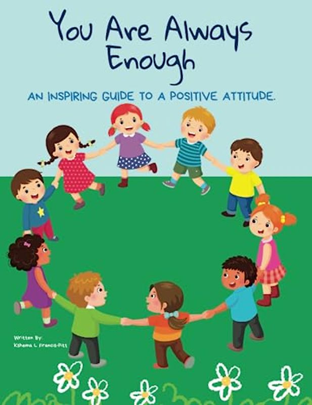 You Are Always Enough: An Inspiring Guide To A Positive Attitude: A Collection of Short Stories and Activities for Kids to Build Confidence, Courage, and Character.