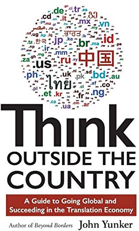 Think Outside the Country: A Guide to Going Global and Succeeding in the Translation Economy