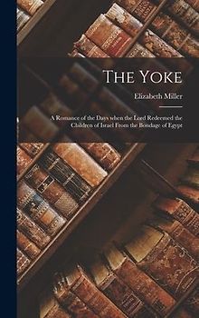 The Yoke: A Romance of the Days when the Lord Redeemed the Children of Israel from the Bondage of Egypt