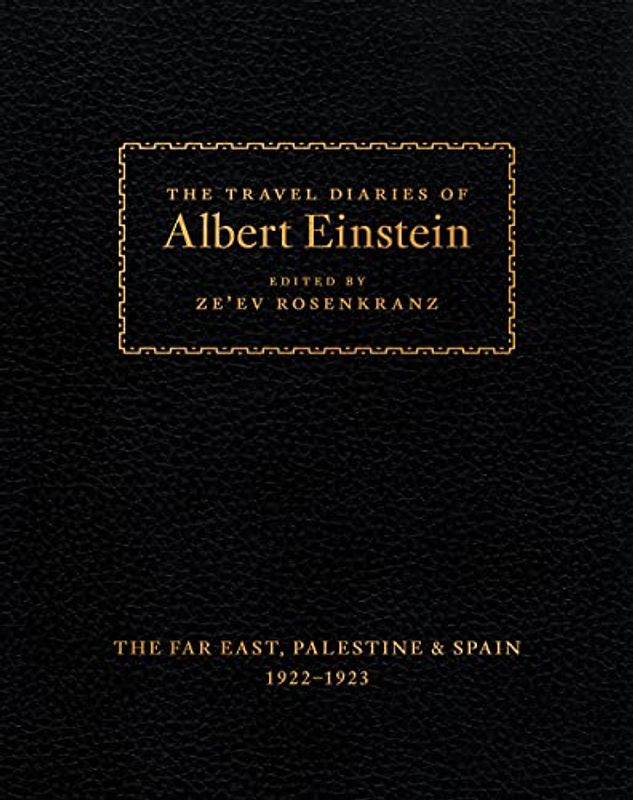 The Travel Diaries of Albert Einstein - The Far East, Palestine, and Spain, 1922-1923