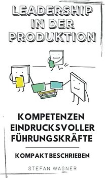 Leadership in der Produktion: Kompetenzen eindrucksvoller Führungskräfte - Kompakt beschrieben