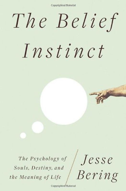 The Belief Instinct: The Psychology of Souls, Destiny, and the Meaning of Life - Jesse Bering