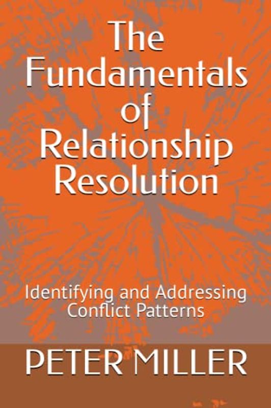 The Fundamentals of Relationship Resolution: Identifying and Addressing Conflict Patterns