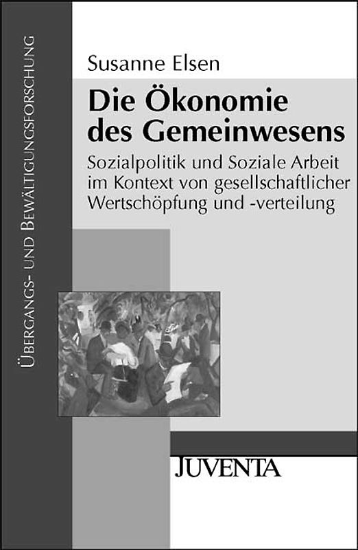 Die Ökonomie des Gemeinwesens. Sozialpolitik und Soziale Arbeit im Kontext von gesellschaftlicher Wertschöpfung und -verteilung