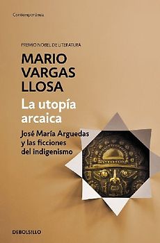 La Utopía Arcaica: José María Arguedas Y Las Ficciones del Indigenismo / The Archaic Utopia. José Maria Arguedas and the Indigenists Fiction
