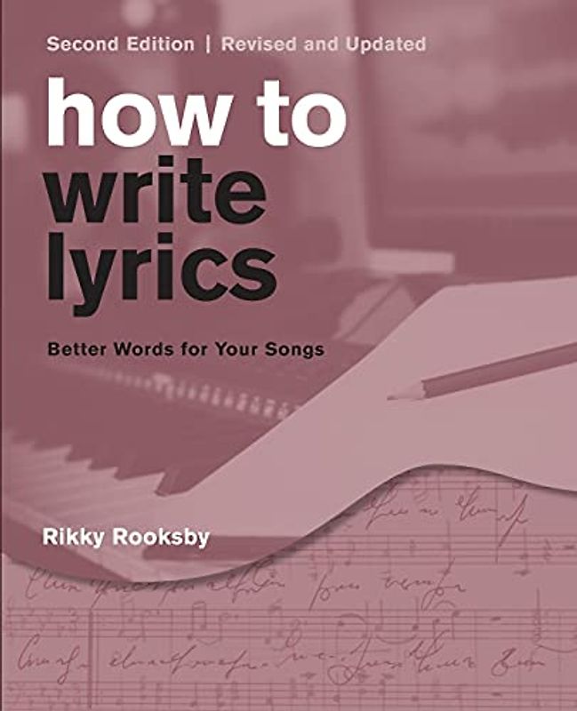 How to Write Lyrics: Better Words for Your Songs, Second Edition, Revised and Updated