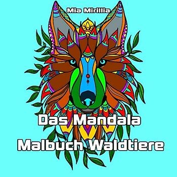 Das Mandala Malbuch Waldtiere: Achtsamkeit und Meditation mit dem Ausmalbuch Waldtiere für Erwachsene und Jugendliche