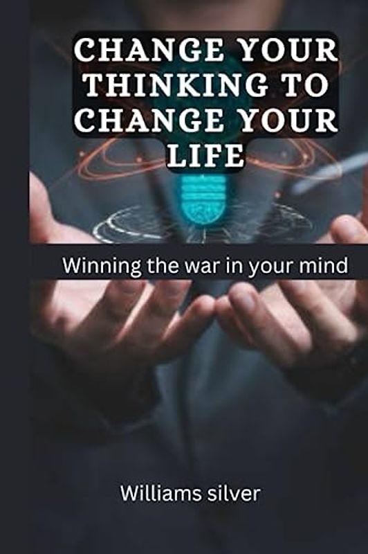 Change your thinking to change your life: Winning the War in Your Mind