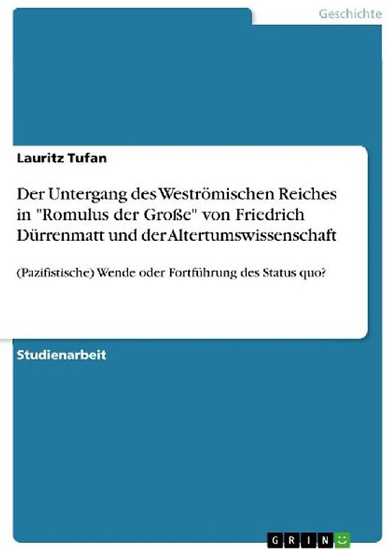 Der Untergang des Weströmischen Reiches in "Romulus der Große" von Friedrich Dürrenmatt und der Altertumswissenschaft