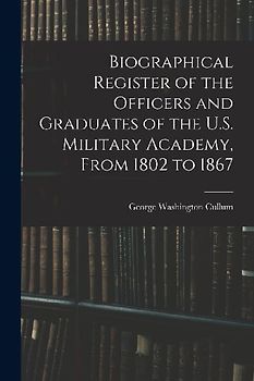 Biographical Register of the Officers and Graduates of the U.S. Military Academy, From 1802 to 1867