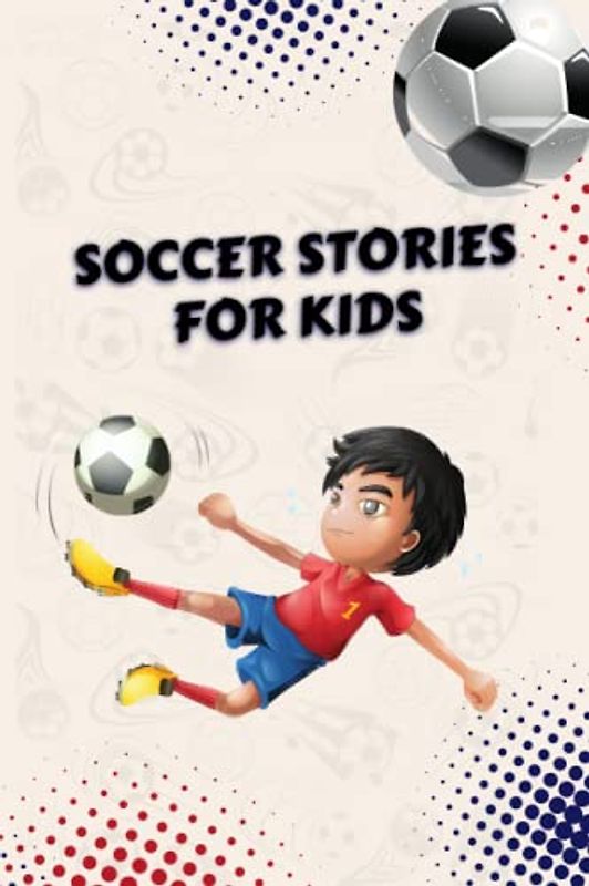 Soccer Stories for Kids: Learn about passion, effort, and fair play in our 10 soccer stories for children ! Perfect gift for soccer-loving kids