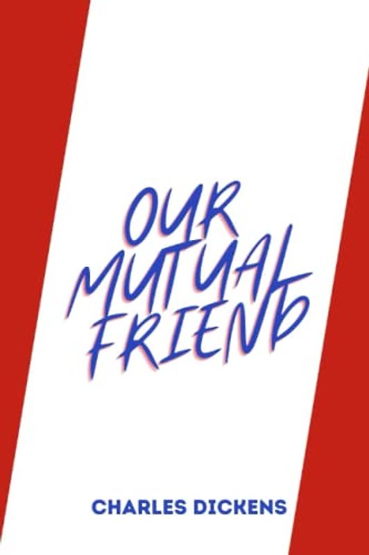OUR MUTUAL FRIEND by charles dickens