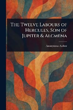 The Twelve Labours of Hercules, Son of Jupiter & Alcmena
