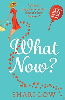 What Now?: A hilarious romantic comedy you won't be able to put down from #1 bestseller Shari Low