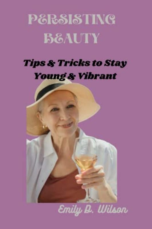 PERSISTING BEAUTY: Tips & Tricks to Stay Young & Vibrant