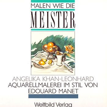 Malen wie die Meister:  Aquarellmalerei im Stil von Edouard Manet - Angelika Khan-Leonhard [Broschiert, Weltbild]