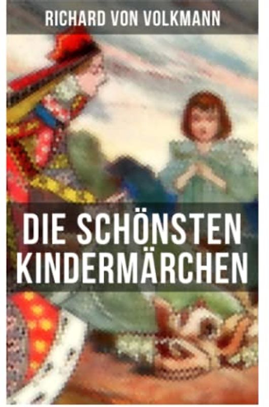 Die schönsten Kindermärchen: Das Klapperstorch-Märchen + Der alte Koffer + Der kleine Mohr und die Goldprinzessin + Der verrostete Ritter + Der Wunschring + Die Traumbuche + und mehr