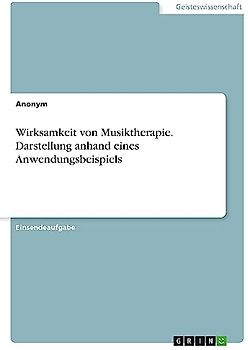 Wirksamkeit von Musiktherapie. Darstellung anhand eines Anwendungsbeispiels