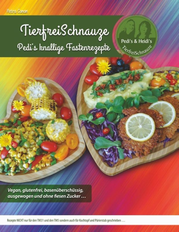 TierfreiSchnauze - Pedi's knallige Fastenrezepte ... Vegan, glutenfrei, basenüberschüssig, ausgewogen und ohne fiesen Zucker ...