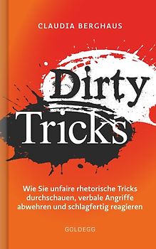 Dirty Tricks. Wie Sie unfaire rhetorische Tricks durchschauen, verbale Angriffe abwehren und schlagfertig reagieren. Ihr Kommunikations-Vorsprung durch die innovative Körper-Kopf-Balance-Methode!