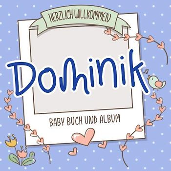 Herzlich Willkommen Dominik - Baby Buch und Album: Personalisiertes Babybuch und Babyalbum, Geschenk zu Schwangerschaft und Geburt, Baby Name auf dem Cover