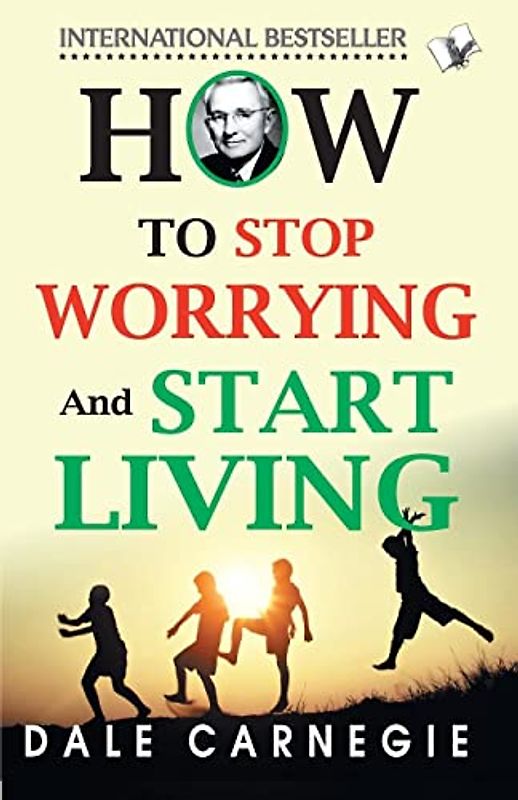 How To Stop Worrying And Start Living