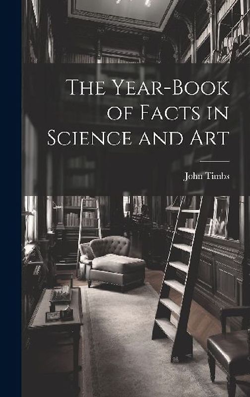 The Year-book of Facts in Science and Art
