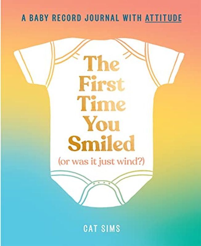The First Time You Smiled (Or Was It Just Wind?): A hilarious, inclusive, modern baby record journal for parents with a sense of humour