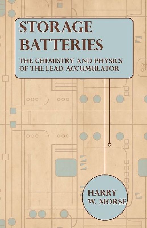 Storage Batteries - The Chemistry And Physics Of The Lead Accumulator