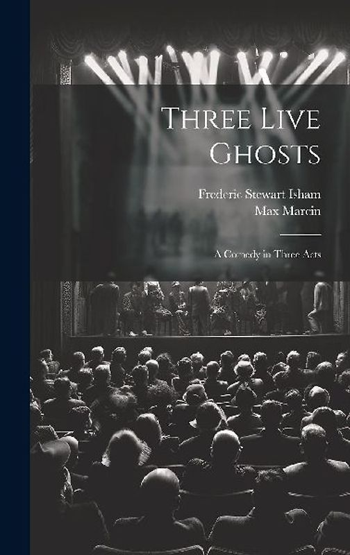 Three Live Ghosts; a Comedy in Three Acts