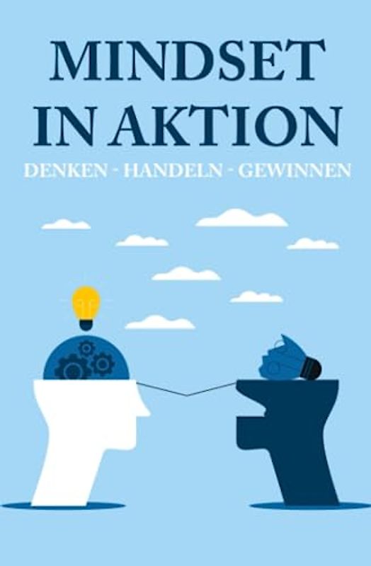 Mindset in Aktion: Denken - Handeln - Gewinnen