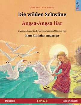 Die wilden Schwäne – Angsa-Angsa liar. Zweisprachiges Kinderbuch nach einem Märchen von Hans Christian Andersen (Deutsch – Indonesisch) (www.childrens-books-bilingual.com)