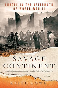 Savage Continent: Europe in the Aftermath of World War II - Lowe, Keith