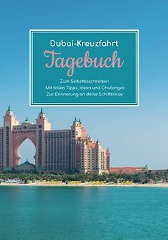 Dubai Kreuzfahrt Tagebuch - Zum Selbstbeschreiben - Mit tollen Tipps, Ideen und Challenges - Zur Erinnerung an deine Schiffsreise
