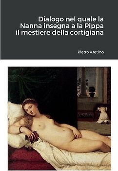 Dialogo nel quale la Nanna insegna a la Pippa il mestiere della cortigiana