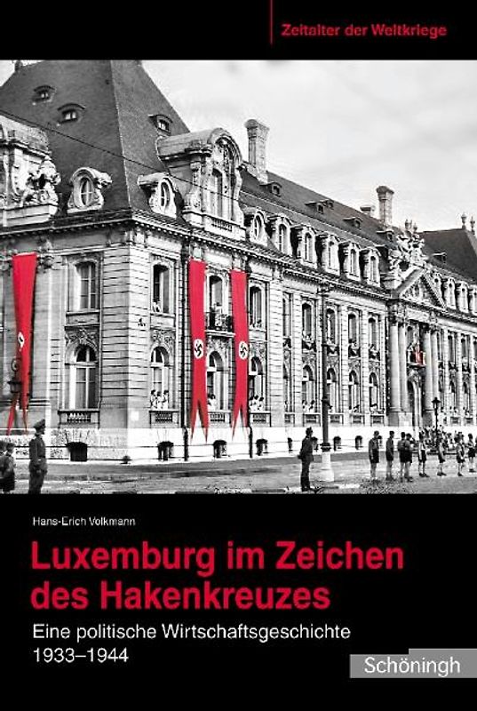 Luxemburg im Zeichen des Hakenkreuzes. Eine politische Wirtschaftsgeschichte 1933-1944