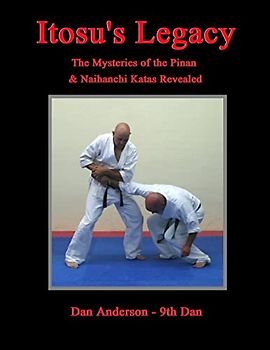 Itosu's Legacy - The Mysteries of the Pinan & Naihanchi Katas Revealed