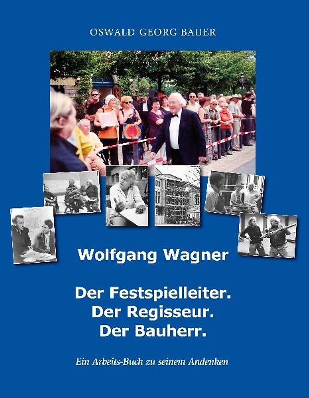 Wolfgang Wagner Der Festspielleiter. Der Regisseur. Der Bauherr.