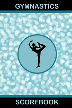 Gymnastics Scorebook: Logbook and Score Card book for Gymnastic Events and Gymnastic Meets - Makes a Perfect Gymnastics Gifts for girls