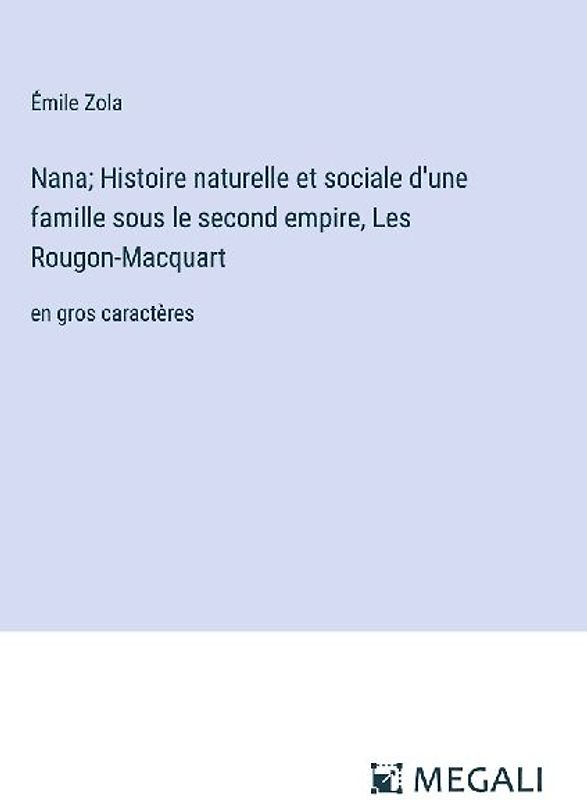 Nana; Histoire naturelle et sociale d'une famille sous le second empire, Les Rougon-Macquart