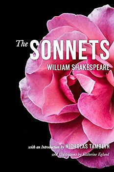 The Sonnets by William Shakespeare with an Introduction by Nicholas Tamblyn, and Illustrations by Katherine Eglund (Illustrated)