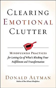 Clearing Emotional Clutter: Mindfulness Practices for Letting Go of What's Blocking Your Fulfillment and Transformation