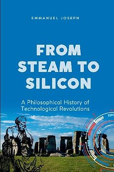 From Steam to Silicon, A Philosophical History of Technological Revolutions