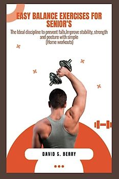 Easy Balance Exercises for Seniors: The Ideal discipline to prevent falls, Improve stability, strength and posture with simple (Home workouts)