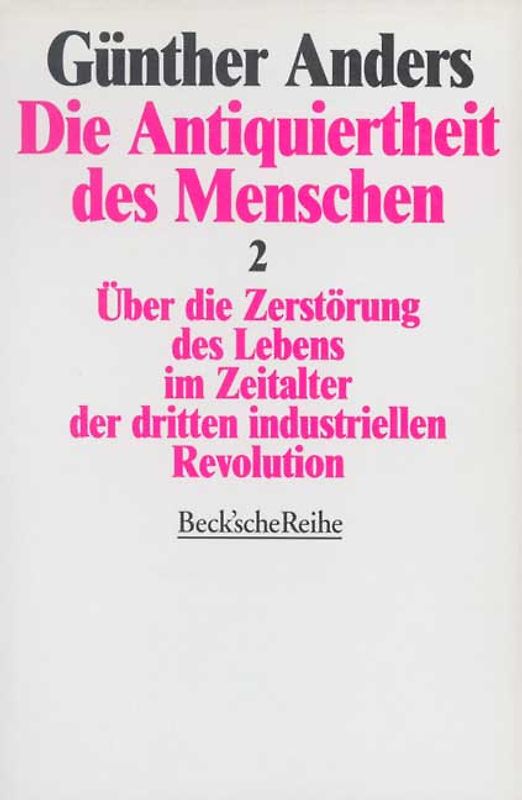 Die Antiquiertheit des Menschen. Über die Zerstörung des Lebens im Zeitalter der dritten industriellen Revolution